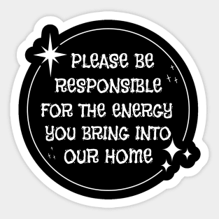 Please Be Responsible For The Energy You Bring Into Our Home' Sticker